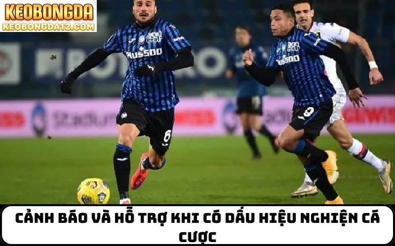 Cảnh báo và hỗ trợ khi có dấu hiệu nghiện cá cược