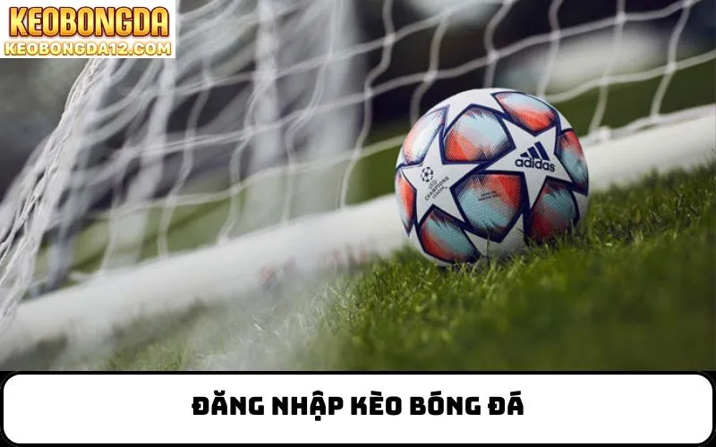 Đăng Nhập Kèo Bóng Đá