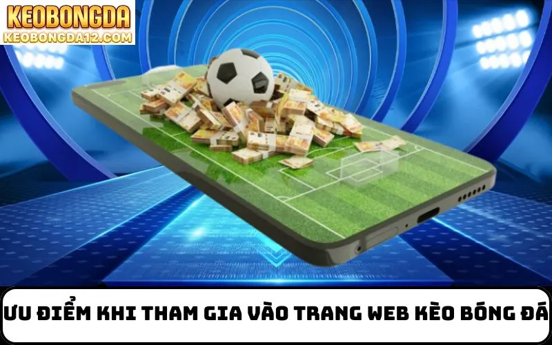 Ưu điểm khi tham gia vào trang web Kèo Bóng Đá