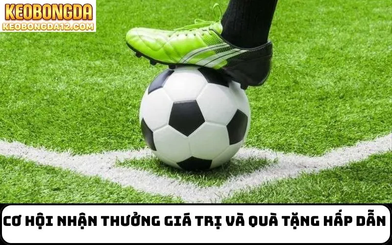 Cơ hội nhận thưởng giá trị và quà tặng hấp dẫn