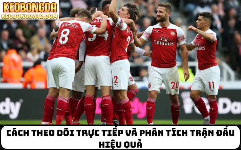 Cách theo dõi trực tiếp và phân tích trận đấu hiệu quả