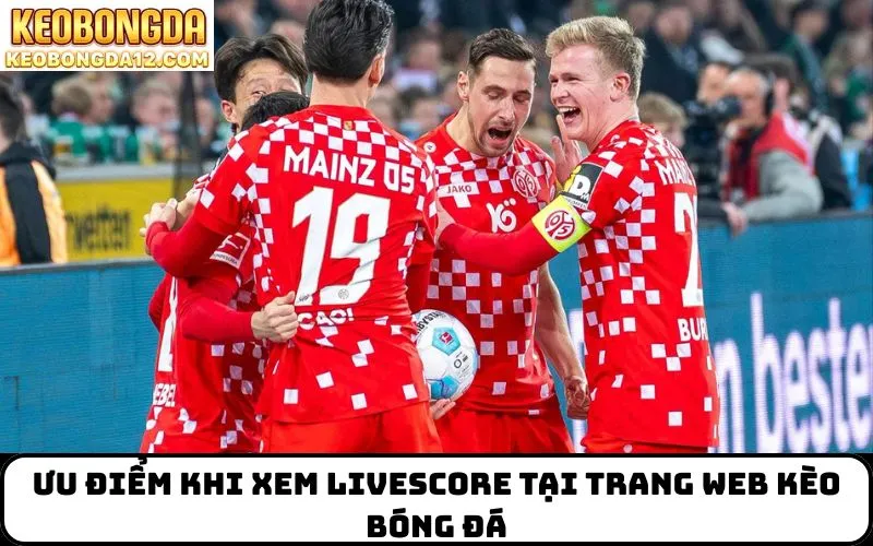 Ưu điểm khi xem Livescore tại trang web kèo bóng đá