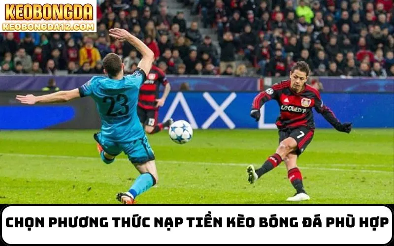 Chọn phương thức nạp tiền kèo bóng đá phù hợp