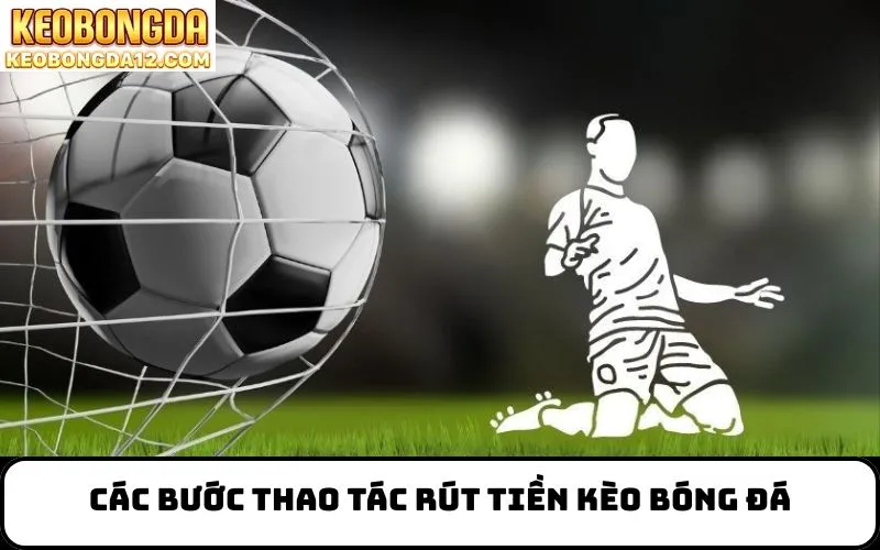 Các bước thao tác rút tiền kèo bóng đá