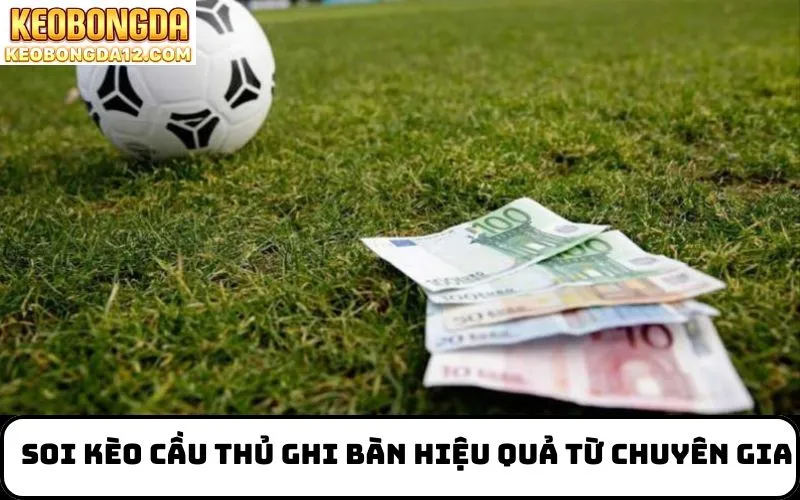 Soi kèo cầu thủ ghi bàn hiệu quả từ chuyên gia
