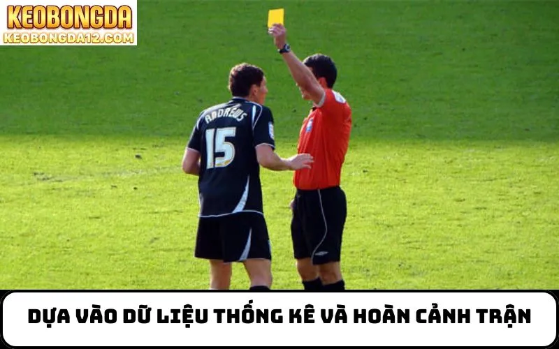 Dựa vào dữ liệu thống kê và hoàn cảnh trận